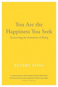 Cover image for You Are the Happiness You Seek: Uncovering the Awareness of Being