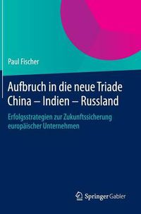 Cover image for Aufbruch in die neue Triade China - Indien - Russland: Erfolgsstrategien zur Zukunftssicherung europaischer Unternehmen
