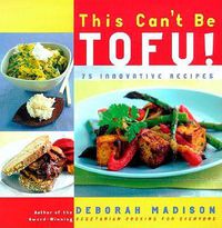Cover image for This Can't Be Tofu!: 75 Recipes to Cook Something You Never Thought You Would--and Love Every Bite [A Cookbook]