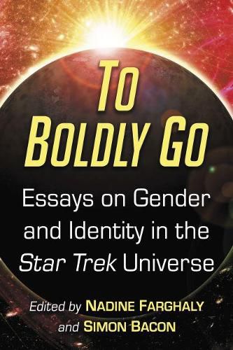 Cover image for To Boldly Go: Essays on Gender and Identity in the Star Trek Universe