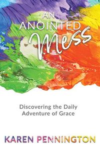 Cover image for An Anointed Mess: Discovering the Daily Adventure of Grace