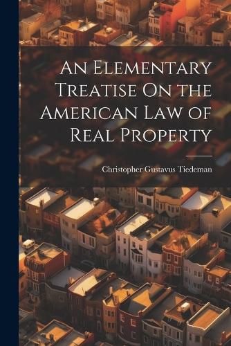 Cover image for An Elementary Treatise On the American Law of Real Property