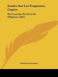 Cover image for Etudes Sur Les Fragments Coptes: Des Conciles de Nicee Et D'Ephese (1852)