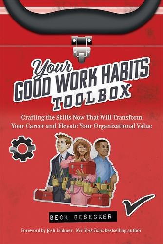 Cover image for Your Good Work Habits Toolbox: The Not-So-Obvious Career Habits That Will Make You Invaluable to Your Boss and Team When Working in the Office or Remote