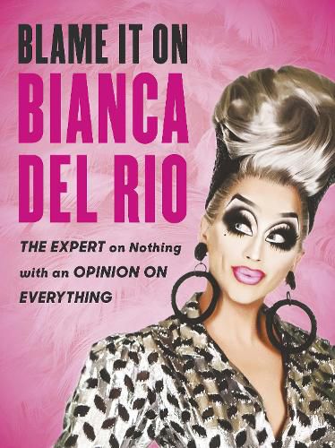 Blame it on Bianca Del Rio: The Expert on Nothing with an Opinion on Everything