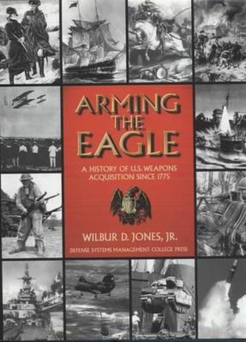 Cover image for Arming the Eagle: A History of United States Weapons Acquisition Since 1775