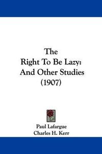 Cover image for The Right to Be Lazy: And Other Studies (1907)