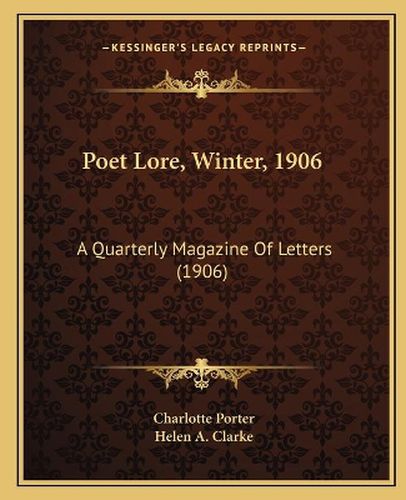 Poet Lore, Winter, 1906: A Quarterly Magazine of Letters (1906)