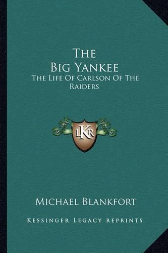 Cover image for The Big Yankee: The Life of Carlson of the Raiders