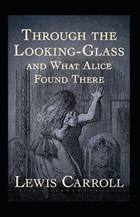 Cover image for Through the Looking Glass (And What Alice Found There) Annotated