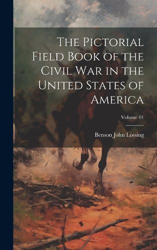 The Pictorial Field Book of the Civil War in the United States of America; Volume 01