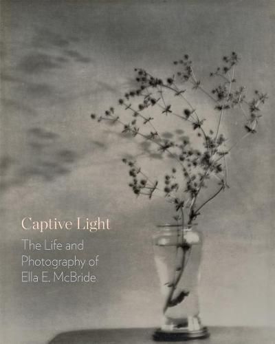 Captive Light: The Life and Photography of Ella E. McBride