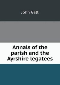 Cover image for Annals of the parish and the Ayrshire legatees