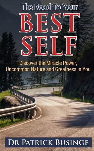 The Road to Your Best Self: Discover the Miracle Power, Uncommon Nature and Greatness in You