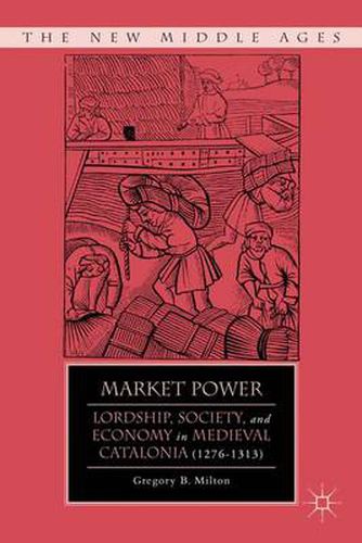 Cover image for Market Power: Lordship, Society, and Economy in Medieval Catalonia (1276-1313)