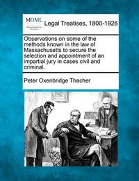 Cover image for Observations on Some of the Methods Known in the Law of Massachusetts to Secure the Selection and Appointment of an Impartial Jury in Cases Civil and Criminal.