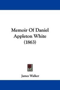 Cover image for Memoir Of Daniel Appleton White (1863)