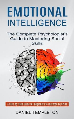 Cover image for Emotional Intelligence: The Complete Psychologist's Guide to Mastering Social Skills (A Step-by-step Guide for Beginners to Increase Eq Skills)