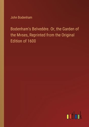 Cover image for Bodenham's Belvedere. Or, the Garden of the Mvses, Reprinted from the Original Edition of 1600