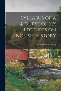 Cover image for Syllabus of a Course of Six Lectures on English History