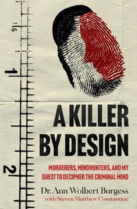 Cover image for A Killer By Design: Murderers, Mindhunters, and My Quest to Decipher the Criminal Mind