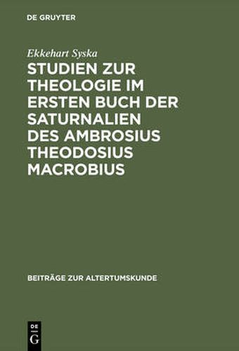 Studien Zur Theologie Im Ersten Buch Der Saturnalien Des Ambrosius Theodosius Macrobius