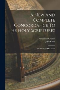 Cover image for A New And Complete Concordance To The Holy Scriptures