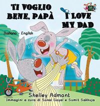 Cover image for Ti voglio bene, papa I Love My Dad: Italian English Bilingual Book