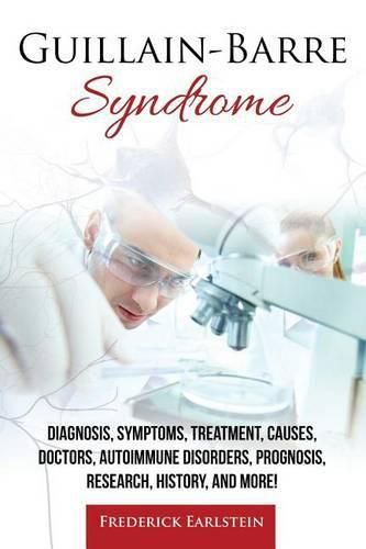 Cover image for Guillain-Barre Syndrome: Diagnosis, Symptoms, Treatment, Causes, Doctors, Autoimmune Disorders, Prognosis, Research, History, and More!