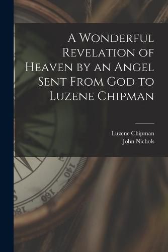 Cover image for A Wonderful Revelation of Heaven by an Angel Sent From God to Luzene Chipman