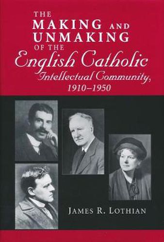 Making and Unmaking of the English Catholic Intellectual Community, 1910-1950