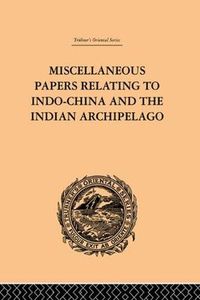 Cover image for Miscellaneous Papers Relating to Indo-China and the Indian Archipelago: Volume II