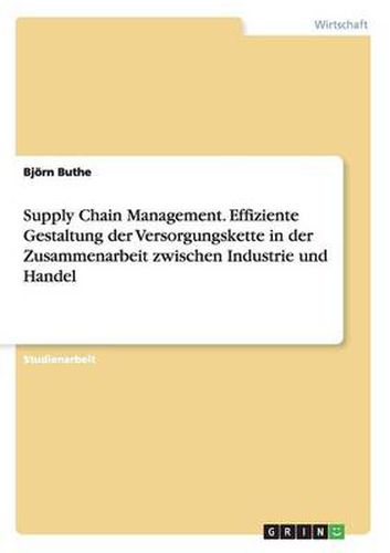 Cover image for Supply Chain Management. Effiziente Gestaltung der Versorgungskette in der Zusammenarbeit zwischen Industrie und Handel