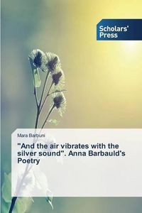 Cover image for And the air vibrates with the silver sound. Anna Barbauld's Poetry