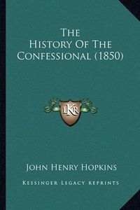 Cover image for The History of the Confessional (1850)