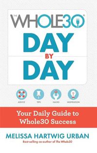 Cover image for The Whole30 Day By Day: Your Daily Guide to Whole30 Success