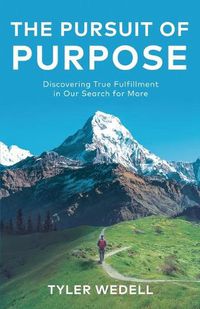 Cover image for The Pursuit of Purpose: Discovering True Fulfillment in Our Search for More