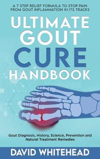 Cover image for Ultimate Gout Cure Handbook: Gout Diagnosis, History, Science, Prevention and Natural Treatment Remedies