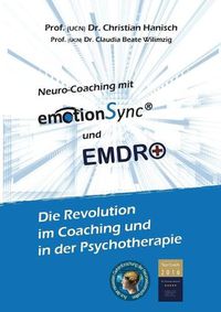 Cover image for emotionSync(R) & EMDR+ - Die Revolution in Coaching und Psychotherapie: Aus der neuesten Gehirnforschung der Neurowissenschaft