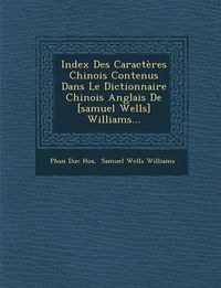 Cover image for Index Des Caracteres Chinois Contenus Dans Le Dictionnaire Chinois Anglais de [Samuel Wells] Williams...