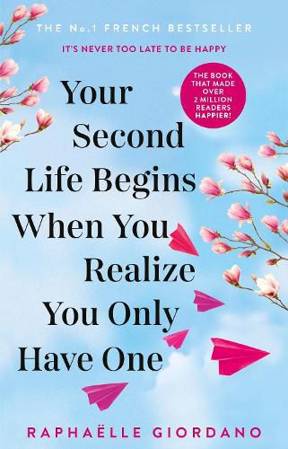 Cover image for Your Second Life Begins When You Realize You Only Have One: The novel that has made over 2 million readers happier