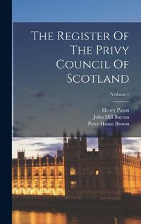 Cover image for The Register Of The Privy Council Of Scotland; Volume 1