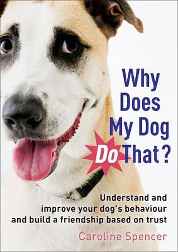 Cover image for Why Does My Dog Do That?: Understand and Improve Your Dog's Behaviour and Build a Friendship Based on Trust