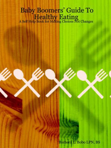 Cover image for Baby Boomers' Guide To Healthy Eating: A Self Help Book for Making Choices Not Changes