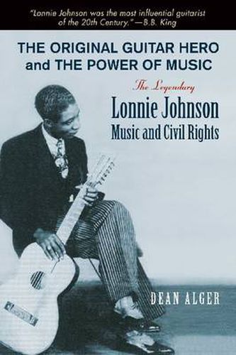 Cover image for The Original Guitar Hero and the Power of Music: The Legendary Lonnie Johnson, Music, and Civil Rights