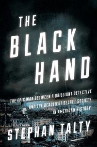 Cover image for The Black Hand: The Epic War Between a Brilliant Detective and the Deadliest Secret Society in American History