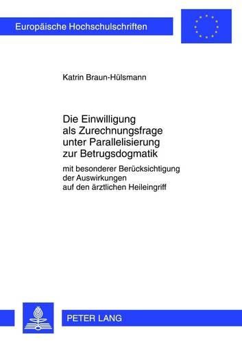 Cover image for Die Einwilligung ALS Zurechnungsfrage Unter Parallelisierung Zur Betrugsdogmatik: Mit Besonderer Beruecksichtigung Der Auswirkungen Auf Den Aerztlichen Heileingriff