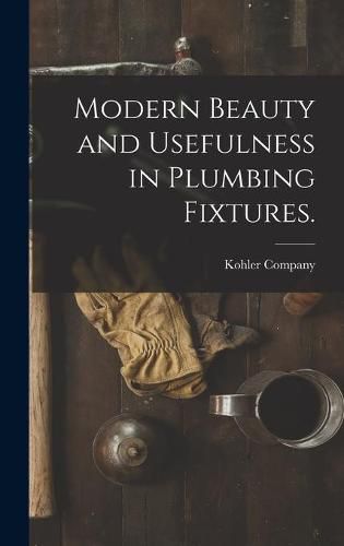 Cover image for Modern Beauty and Usefulness in Plumbing Fixtures.