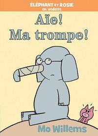 Cover image for Elephant Et Rosie: Aie! Ma Trompe!