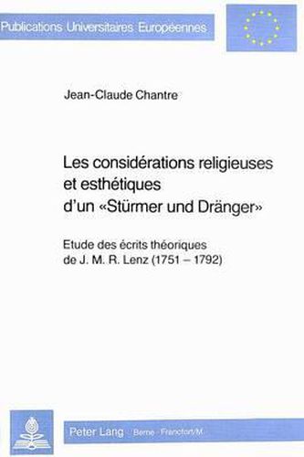 Cover image for Les Considerations Religieuses Et Esthetiques D'Un -Stuermer Und Draenger-: Etude Des Ecrits Theoriques de J.M.R. Lenz (1751-1792)